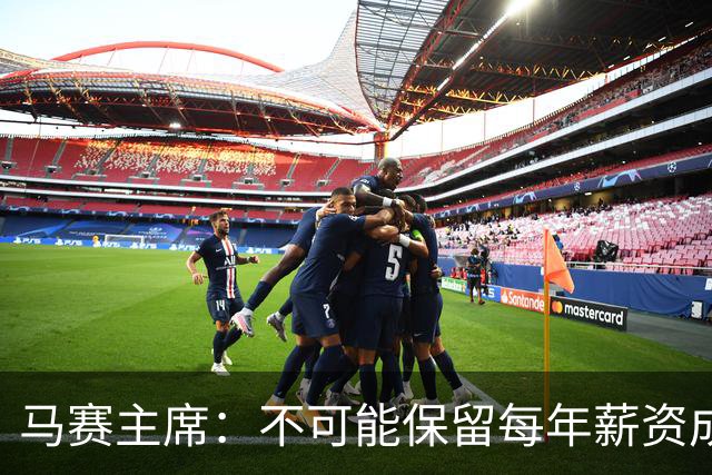 马赛主席：不可能保留每年薪资成本超亿欧的阵容 低成本也能竞争