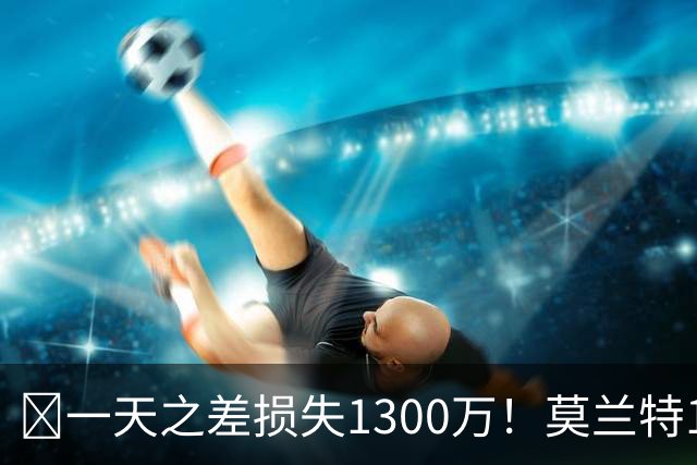 🤔一天之差损失1300万！莫兰特15%的交易保证金为何最终归零？